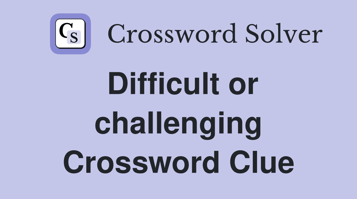 Difficult or challenging - Crossword Clue Answers - Crossword Solver